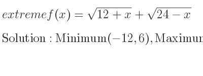 The extreme f(x)=sqrt(12+x)+sqrt(24-x) is Minimum(-12,6),Maximum(6,6sqrt(2)),Minimum(24,6)